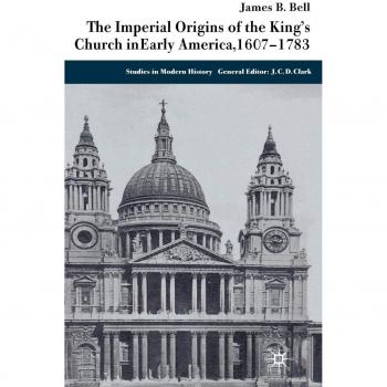 Imperial Origins of the King's Church in Early America 1607-1783: Historical Analysis and Cultural Impact