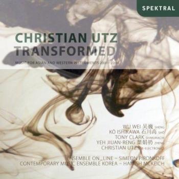 Christian Utz: Transformed - Musik für asiatische und westliche Instrumente