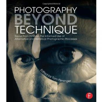 Photography Beyond Technique: Essays from F295 on the Informed Use of Alternative and Historical Photographic Processes
