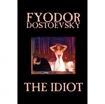 The Idiot: A Classic Fiction Novel by Fyodor Dostoevsky