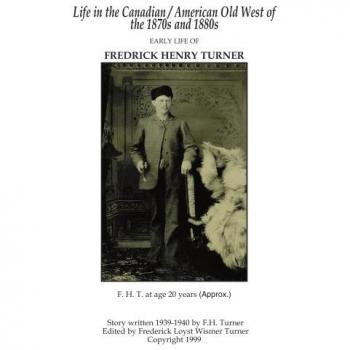 Life in the Canadian/American Old West: The Early Years of Frederick Loyst Wismer Turner - Historical Biography