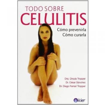 Todo sobre celulitis/ Everything About Cellulite: Como prevenirla, como curarla/ How to Prevent It, How to Cure It