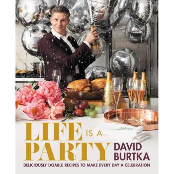 Life Is a Party: Deliciously Doable Recipes to Make Every Day a Celebration