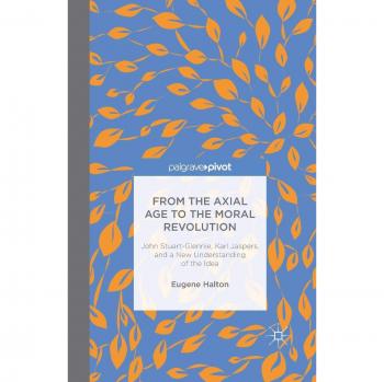 From the Axial Age to the Moral Revolution: John Stuart-Glennie, Karl Jaspers, and a New Understanding of the Idea