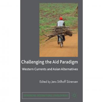 Challenging the Aid Paradigm: Western Currents and Asian Alternatives