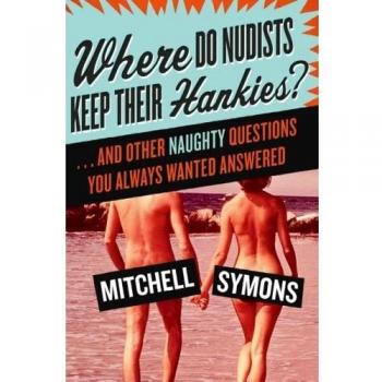 Where Do Nudists Keep Their Hankies?: A Humorous Guide to Naughty Questions and Answers