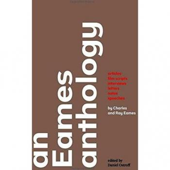 An Eames Anthology: Articles, Film Scripts, Interviews, Letters, Notes, and Speeches