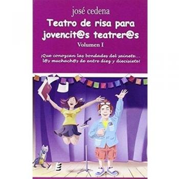 Teatro de risa para jovencit@s teatrer@s. Volumen I: ¡Que se conozcan las bondades del sainete... l@s muchach@s de entre diez y diecisiete!