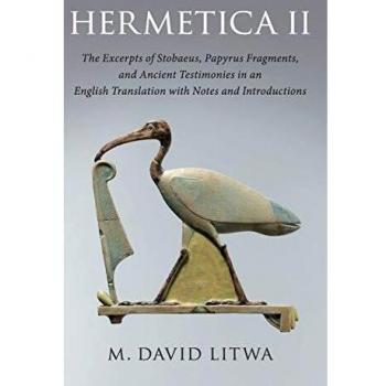 Hermetica II: The Excerpts of Stobaeus, Papyrus Fragments, and Ancient Testimonies in an English Translation with Notes and Introduction