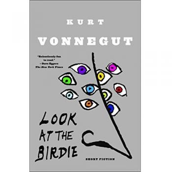 Kurt Vonnegut's Look at the Birdie: Short Fiction Collection