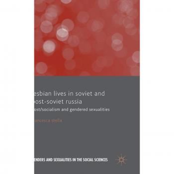 Lesbian Lives in Soviet and Post-Soviet Russia: Post/Socialism and Gendered Sexualities