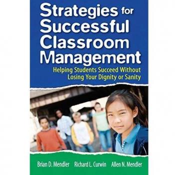 Strategies for Successful Classroom Management: Helping Students Succeed Without Losing Your Dignity Or Sanity