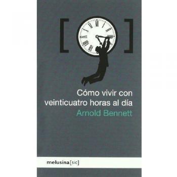 Como Vivir Con Veinticuatro Horas - Arnold Bennett