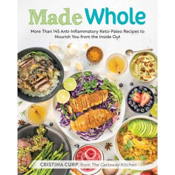 Made Whole ,: More Than 145 Anti-Lnflammatory Keto-Paleo Recipes to Nourish You from the Inside Out