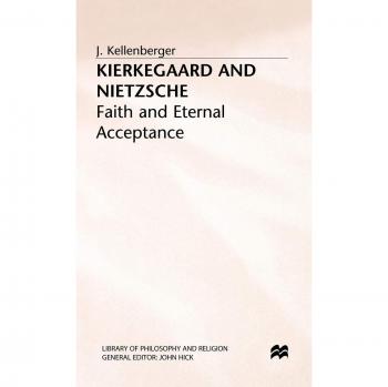 Kierkegaard and Nietzsche: Faith and Eternal Acceptance