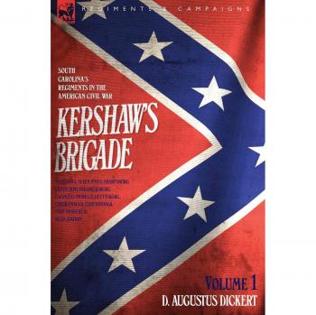 Kershaw's Brigade Volume 1: South Carolina Regiments in the American Civil War - Key Battles and Campaigns