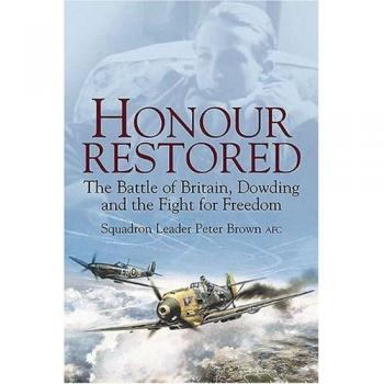 Honour Restored: Dowding the Battle of Britain and the Fight for Freedom: The Battle of Britain, Dowding and the Fight for Freedom