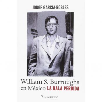 LA BALA PERDIDA. WILLIAM S. BURROUGHS EN MÉXICO