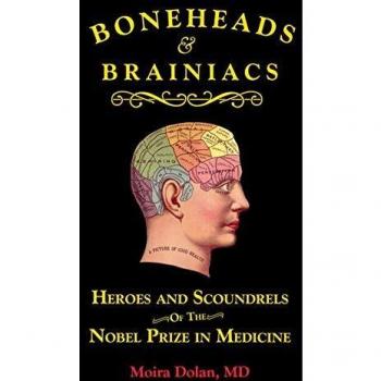 Boneheads and Brainiacs: Heroes and Scoundrels of the Nobel Prize in Medicine