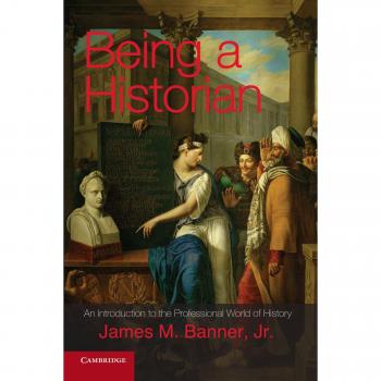 Being a Historian: An Introduction To The Professional World Of History