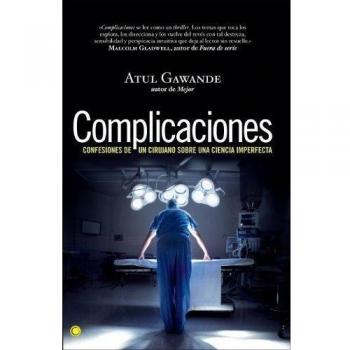 Complicaciones: Confesiones de un cirujano sobre una ciencia imperfecta - Atul Gawande