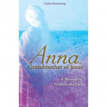 Anna, Grandmother of Jesus: A Message of Wisdom and Love