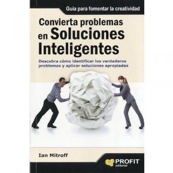 Convierta problemas en soluciones inteligentes: Descubra cómo identificar los verdaderos problemas y aplicar soluciones apropiad