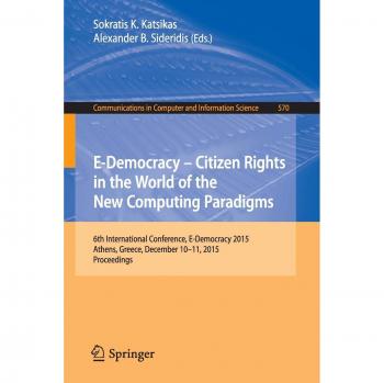 E-Democracy: Citizen Rights in the World of the New Computing Paradigms: 6th International Conference, E-Democracy 2015, Athens, Greece, December ... in Computer and Information Science)