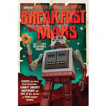 Breakfast on Mars and 37 Other Delectable Essays: Your Favorite Authors Take a Stab at the Dreaded Essay Assignment
