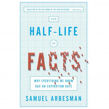 Half Life of Facts, The : Why Everything We Know Has An Expiration Date