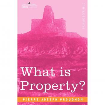 What Is Property? - A Philosophical Inquiry by Pierre-Joseph Proudhon