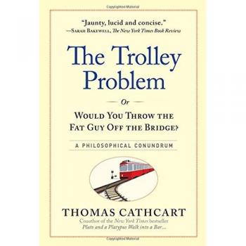 Trolley Problem Or Would You Throw the Fat Man off the Bridge? The