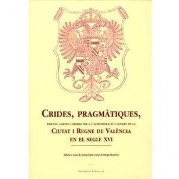 Crides, pragmàtiques, edictes, cartes i ordres per a l’administració i govern de la Ciutat i Regne de València en el segle XVI