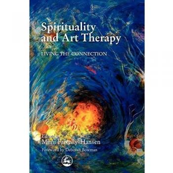 Spirituality and Art Therapy: Embracing Connection by Mimi Farrelly-Hansen