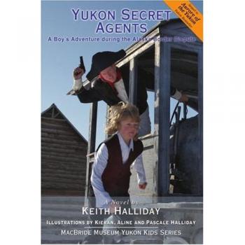 Yukon Secret Agents: A Boy's Adventure in the Alaska Border Dispute by Keith Halliday