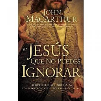 El Jesús que no puedes ignorar: Lo que debes aprender de las confrontaciones descaradas de Cristo