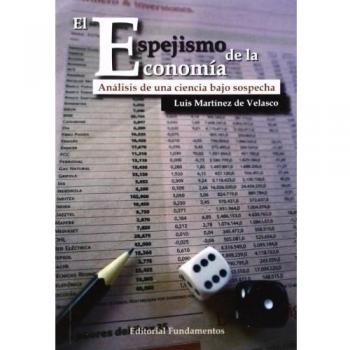 El espejismo de la economía: Análisis de una ciencia bajo sospecha: 345