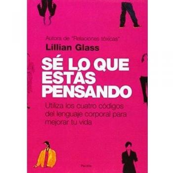 Sé lo que estás pensando: Utiliza los cuatro códigos del lenguaje corporal para mejorar tu vida - Lillian Glass