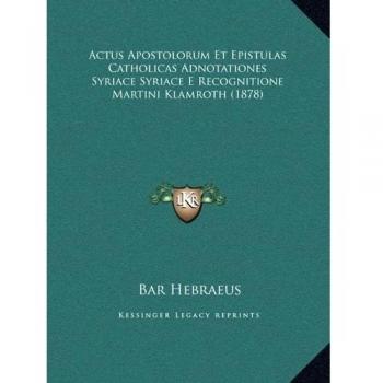 Actus Apostolorum Et Epistulas Catholicas Adnotationes Syriace Syriace E Recognitione Martini Klamroth