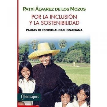 Por la inclusion y La Sostenibilidad: Pautas de Espiritualidad Ignaciana - ALVAREZ DE LOS MOZOS, PATXI