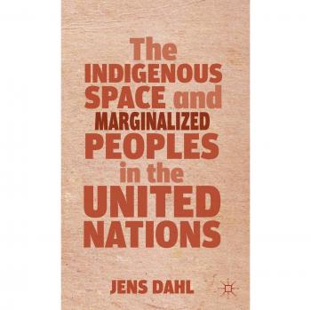 The Indigenous Space and Marginalized Peoples in the United Nations