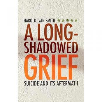 A Long-Shadowed Grief: Understanding Suicide and Its Aftermath by Harold Ivan Smith