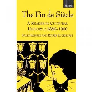 The Fin De Siècle: A Reader in Cultural History, c. 1880-1900