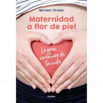 Maternidad a flor de piel: La gran aventura de tu vida - Míriam Tirado