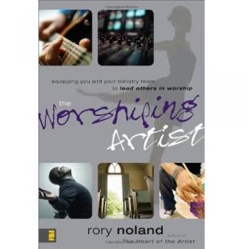 The Worshiping Artist: A Guide to Empowering Your Ministry Team for Effective Worship Leadership