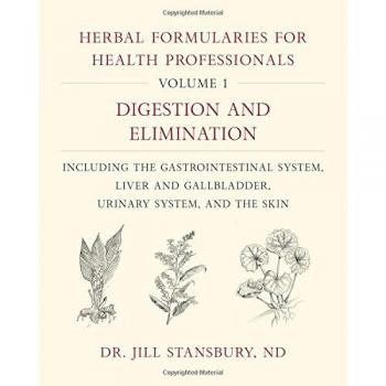 Herbal Formularies for Health Professionals, Volume 1: Digestion and Elimination, including the Gastrointestinal System, Liver and Gallbladder, Urinary System, and the Skin