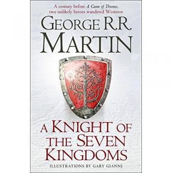 A Knight Of The Seven Kingdoms: Being the Adventures of Ser Duncan the Tall, and his Squire, Egg