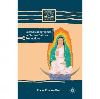 Sacred Iconographies in Chicana Cultural Productions