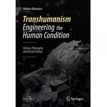 Transhumanism - Engineering the Human Condition: History, Philosophy and Current Status