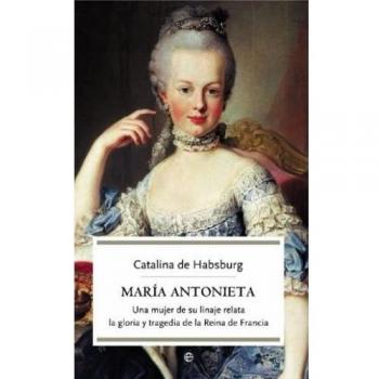 María antonieta - una mujer de su linaje relata la Gloria y tragedia de la Reina de Francia